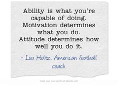 ... determines how well you do it. Lou Holtz, American football coach