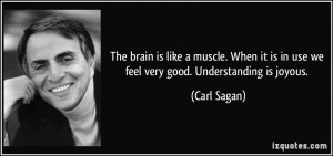 The brain is like a muscle. When it is in use we feel very good ...