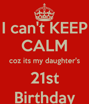 can-t-keep-calm-coz-its-my-daughter-s-21st-birthday.png