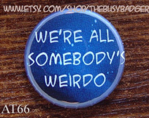 Pin or Magnet - AT66 - We're al l Somebody's Weirdo - 1