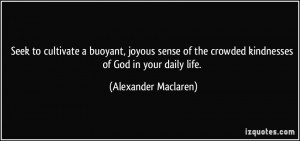 Seek to cultivate a buoyant, joyous sense of the crowded kindnesses of ...