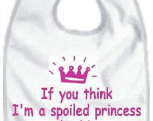 If you think I'm a Spoiled prin cess you should meet my Mommy crown ...