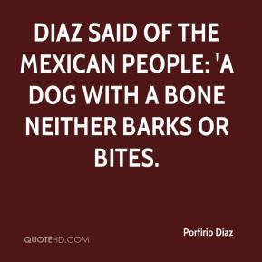 Diaz said of the Mexican people: 'a dog with a bone neither barks or ...