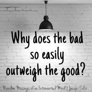 Why does the bad so easily outweigh the good? It's true. You sink when ...