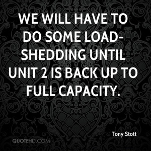 We will have to do some load-shedding until Unit 2 is back up to full ...