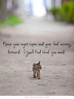 ... your feet moving forward. You'll find what you need Picture Quote #1