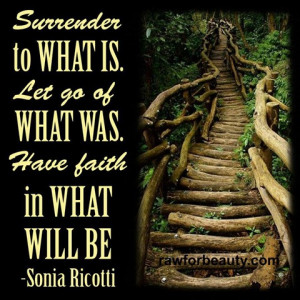 surrender to what is. let go of what was. have faith in what will be ...