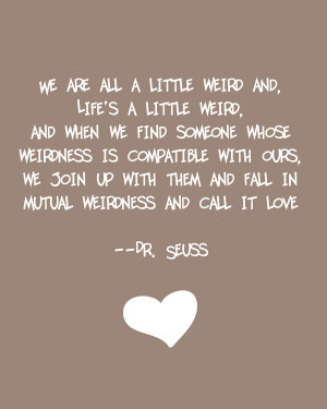 Dr. Seuss on love….I mean weird… is creative inspiration for us ...