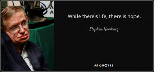 Quotes › Authors › S › Stephen Hawking › While there's life ...