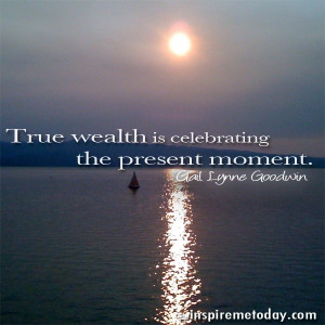 ... / Photo Quotes / True wealth is celebrating the present moment