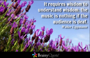 ... to understand wisdom: the music is nothing if the audience is deaf