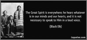 The Great Spirit is everywhere; he hears whatever is in our minds and ...