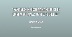 quote-Benjamin-Spock-happiness-is-mostly-a-by-product-of-doing-39248 ...