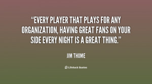 ... organization, having great fans on your side every night is a great