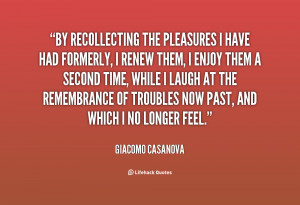 ... renew them, I enjoy them... - Giacomo Casanova at Lifehack Quotes