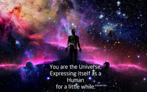 You are the Universe expressing itself as human for a little while