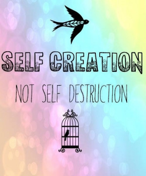 Self creation, not self destruction.