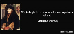 War is delightful to those who have no experience with it ...