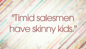 timid salesmen have skinny kids zig ziglar