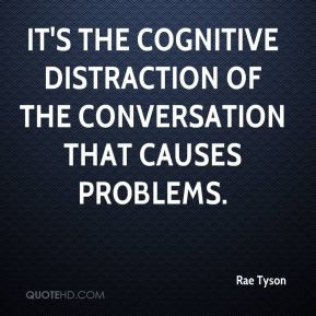Rae Tyson - It's the cognitive distraction of the conversation that ...