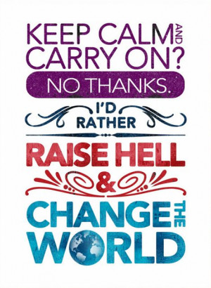 ... No Thanks. I'd rather Raise Hell & Change The World. | #Quotes #
