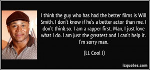 the better films is Will Smith. I don't know if he's a better actor ...