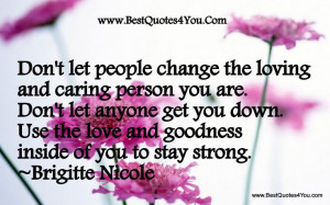 the loving and caring person you are. Don't let anyone get you down ...