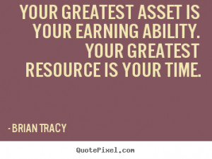 Your greatest asset is your earning ability. Your greatest resource is ...