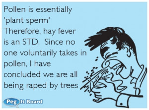 Quote on humor ecard: Pollen is essentially 'plant sperm' Therefore ...