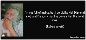 ... lot, and I'm sorry that I've done a Neil Diamond song. - Robert Wyatt