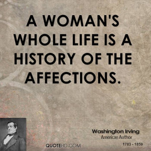 woman's whole life is a history of the affections.