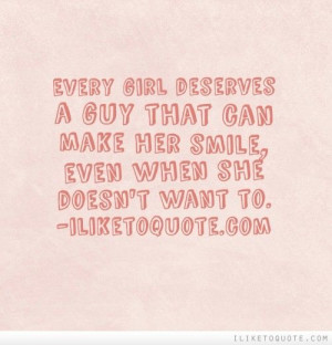 Every girl deserves a guy that can make her smile, even when she doesn ...