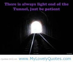 Always light end of the tunnel just be patient be patient quotes