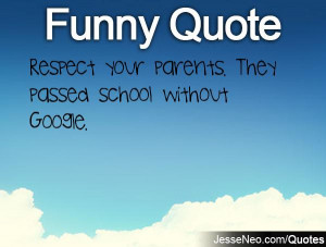 Respect your parents. They passed school without Google.