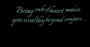 Quotes Picture: being rich of heart makes you wealthy beyond compare