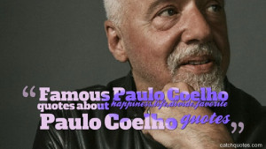 Famous Paulo Coelho quotes about happiness,life,divide,favorite Paulo ...