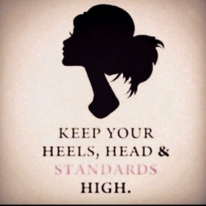 Keep Your Heels, Head and STANDARDS High
