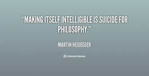 Making itself intelligible is suicide for philosophy.”