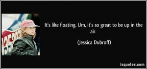 It's like floating. Um, it's so great to be up in the air. - Jessica ...