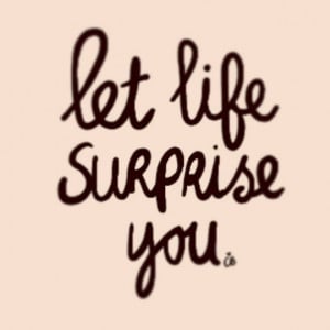 Let life surprise you #quotes