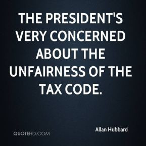 ... The president's very concerned about the unfairness of the tax code