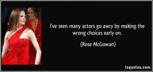 ve seen many actors go awry by making the wrong choices early on ...