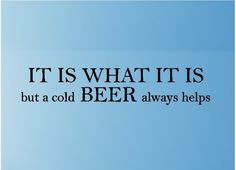 it is what it is but a cold beer always helps beer wall quotes bar ...