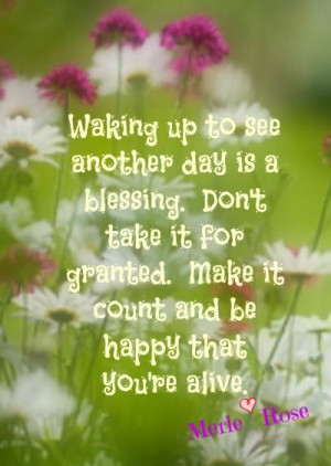 day is a blessing don t take it for granted make it count amp be happy ...