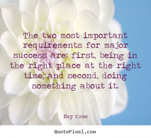 ... most important requirements for major.. Ray Kroc famous success quote