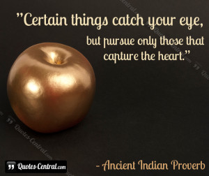 Certain things catch your eye, but pursue only those that capture the ...