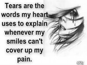 tears are the words my heart uses to explain whenever my smiles can t ...