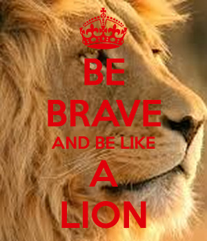 Brave Lion Be brave and be like a lion. by dyfan