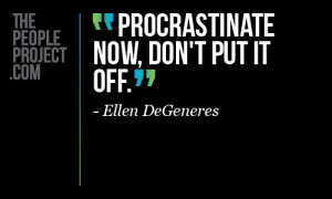 Procrastinate now, dont put it off. - Ellen DeGeneres http ...