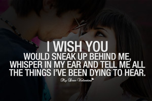 Cute Quotes for Her - I wish you would sneak up behind me